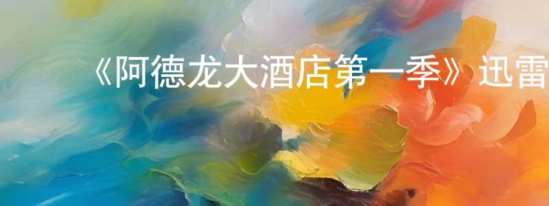 艾巧玲发布《阿德龙大酒店第一季》迅雷下载/在线观看-都市情感-美剧天堂